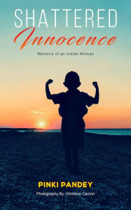 Title: Shattered Innocence: Memoirs of an Indian Woman, Author: Pinki Pandey