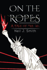Title: On the Ropes: A Tale of the '60s, Author: Neil J. Smith