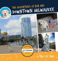 Title: The Adventures of Bob and Downtown Milwaukee, Author: Dj Shawna