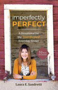 Title: Imperfectly Perfect: A Devotional for the Transformed Everyday Sinner, Author: Laura E Sandretti