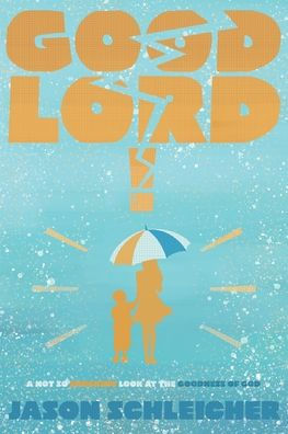 Good Lord!: A Not-So-Shocking Look at the Goodness of God: A Not So Shocking