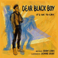 Title: Dear Black Boy: It's Ok to Cry, Author: Ebony Lewis