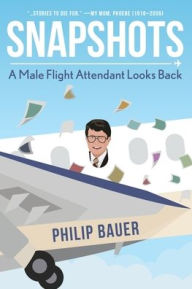 Electronics books for free download Snapshots: A Male Flight Attendant Looks Back 9781645384168 MOBI iBook PDF (English literature) by Philip Bauer, Philip Bauer
