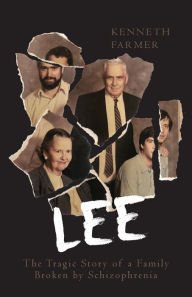 Title: Lee: The Tragic Story of a Family Broken by Schizophrenia, Author: Kenneth Farmer