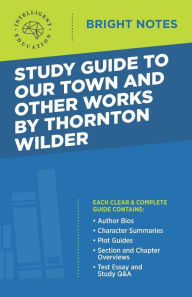 Title: Study Guide to Our Town and Other Works by Thornton Wilder, Author: Intelligent Education