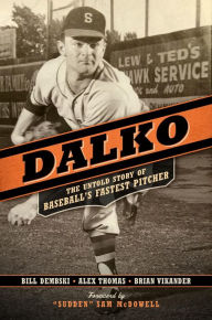 Pdf book downloads Dalko: The Untold Story of Baseball's Fastest Pitcher by Bill Dembski, Alex Thomas, Brian Vikander, "Sudden" Sam McDowell PDF