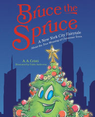 Bruce the Spruce: A New York City Fairytale About the True Meaning of Christmas Trees