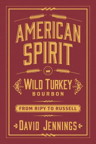 Title: American Spirit: Wild Turkey Bourbon from Ripy to Russell, Author: David Jennings