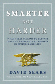 Epub ebook downloads free Smarter Not Harder: 17 Navy SEAL Maxims to Elevate Critical Thinking and Prosper in Business and Life by 
