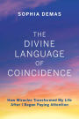 The Divine Language of Coincidence: How Miracles Transformed My Life After I Began Paying Attention