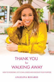 Thank You for Walking Away: How to Overcome Life's Challenges and Discover Your Purpose