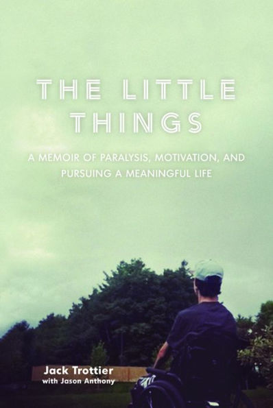 The Little Things: A Memoir of Paralysis, Motivation, and Pursuing a Meaningful Life