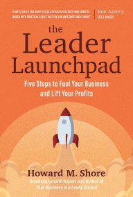 Title: The Leader Launchpad: Five Steps to Fuel Your Business and Lift Your Profits, Author: Howard M. Shore
