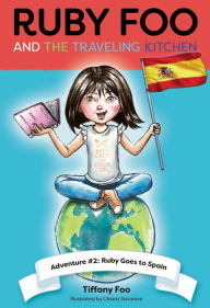 Title: Ruby Foo and the Traveling Kitchen: Adventure #2 Ruby Goes to Spain, Author: Tiffany Foo