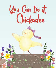 Title: You Can Do It, Chickadee, Author: Maria Luisa Salcines