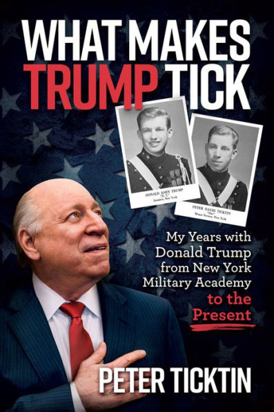 What Makes Trump Tick: My Years with Donald Trump from New York Military Academy to the Present