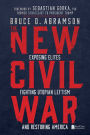 The New Civil War: Exposing Elites, Fighting Utopian Leftism, and Restoring America