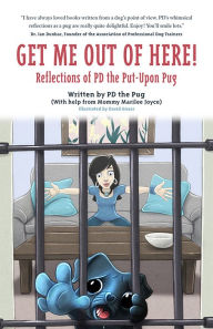 Downloading free ebooks Get Me Out of Here! Reflections of PD the Put-Upon Pug 9781645439073 by 
