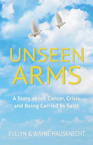 Unseen Arms: A Story about Cancer, Crisis, and Being Carried by Faith