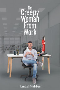 Title: The Creepy Woman from Work, Author: Randall Molsbee