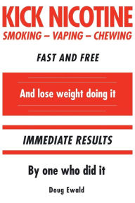 Title: Kick Nicotine: Smoking Vaping Chewing Fast and Free And lose weight doing it Immediate Results By one who did it, Author: Doug Ewald