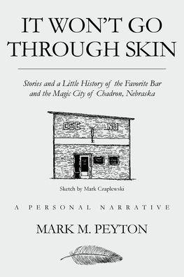 It Won't Go Through Skin: Stories and a little history of the Favorite Bar Magic City Chadron, Nebraska