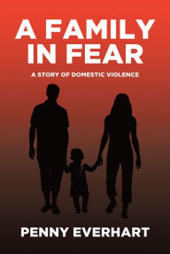 Title: A Family in Fear: A Story of Domestic Violence, Author: Penny Everhart