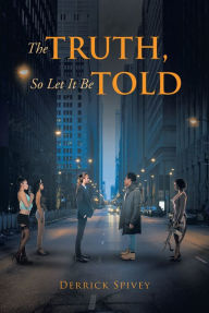 Title: The Truth, So Let It Be Told, Author: Derrick Spivey