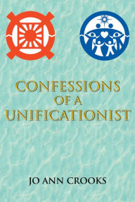 Title: Confessions of a Unificationist, Author: Jo Ann Crooks