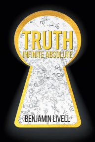 Title: Truth Infinite Absolute, Author: Benjamin Livell