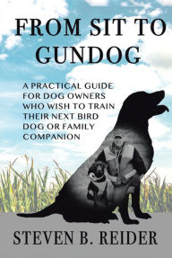 Title: FROM SIT TO GUNDOG, Author: Steven B. Reider