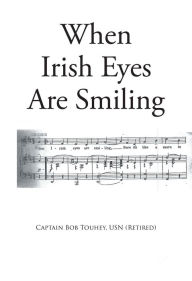 Title: When Irish Eyes Are Smiling, Author: Captain Bob Touhey USN (Retired)