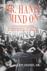 Title: Dr. Hand's Mind On: Monumental Misunderstandings that Menaces the Messianic Ministry, Mission, Momentum, Motion, Motive, and Movement, Author: Dr. Allen Hand,