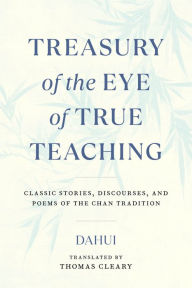 Title: Treasury of the Eye of True Teaching: Classic Stories, Discourses, and Poems of the Chan Tradition, Author: Dahui