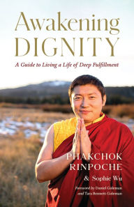 English text book download Awakening Dignity: A Guide to Living a Life of Deep Fulfillment CHM by Phakchok Rinpoche, Sophie Wu, Daniel Goleman, Tara Bennett-Goleman