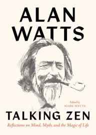 Free read online books download Talking Zen: Reflections on Mind, Myth, and the Magic of Life by Alan Watts, Mark Watts (English Edition) 9781645470960