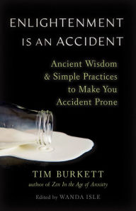 Title: Enlightenment Is an Accident: Ancient Wisdom and Simple Practices to Make You Accident Prone, Author: Tim Burkett