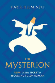Download free ebooks online yahoo The Mysterion: Rumi and the Secret of Becoming Fully Human in English