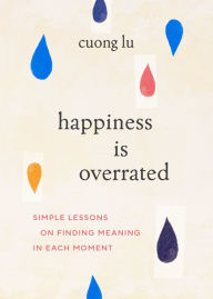 Download free books online mp3 Happiness Is Overrated: Simple Lessons on Finding Meaning in Each Moment 9781645471677 DJVU FB2