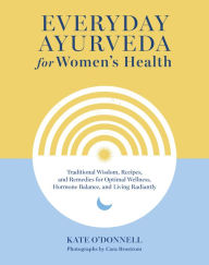 Free download audiobook and text Everyday Ayurveda for Women's Health: Traditional Wisdom, Recipes, and Remedies for Optimal Wellness, Hormone Balance, and Living Radiantly  9781645471684 by Kate O'Donnell, Cara Brostrom