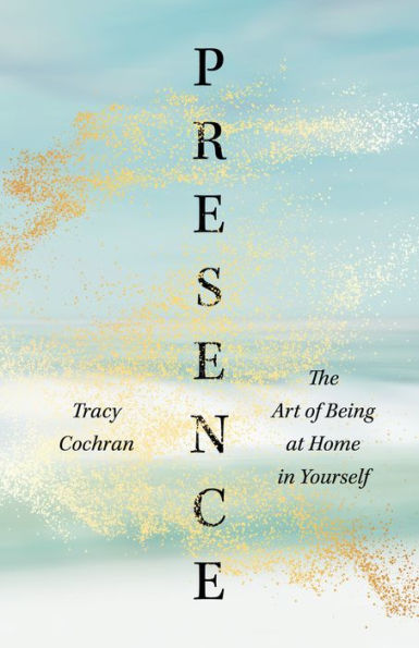 Presence: The Art of Being at Home Yourself