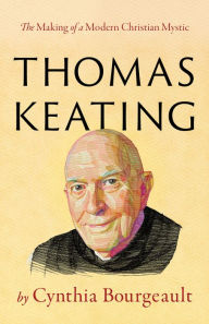 Title: Thomas Keating: The Making of a Modern Christian Mystic, Author: Cynthia Bourgeault