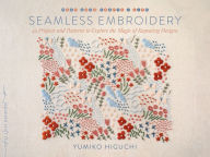 Title: Seamless Embroidery: 42 Projects and Patterns to Explore the Magic of Repeating Designs, Author: Yumiko Higuchi