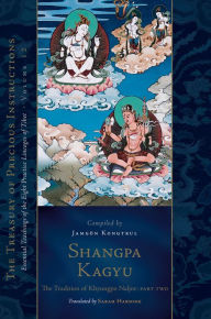 Title: Shangpa Kagyu: The Tradition of Khyungpo Naljor, Part Two: Essential Teachings of the Eight Practice Lineages of Tibet, Volume 12 (The Treasury of Precious Instructions), Author: Jamgon Kongtrul Lodro Taye