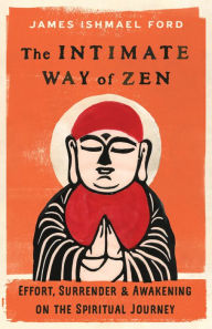 Title: The Intimate Way of Zen: Effort, Surrender, and Awakening on the Spiritual Journey, Author: James Ishmael Ford