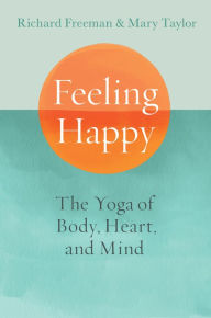 Title: Feeling Happy: The Yoga of Body, Heart, and Mind, Author: Mary Taylor