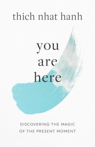 Title: You Are Here: Discovering the Magic of the Present Moment, Author: Thich Nhat Hanh