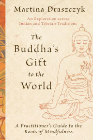 Best books to download on ipad The Buddha's Gift to the World: A Practitioner's Guide to the Roots of Mindfulness 9781645472469