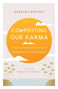 Title: Composting Our Karma: Turning Confusion into Lessons for Awakening Our Innate Wisdom, Author: Barbara Rhodes
