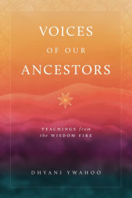 Download best sellers books free Voices of Our Ancestors: Teachings from the Wisdom Fire by Dhyani Ywahoo 9781645473046